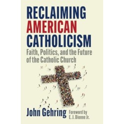 Reclaiming American Catholicism: Faith, Politics, and the Future of the Catholic Church