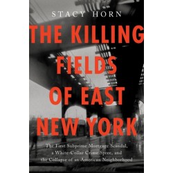 The Killing Fields of East New York: The First Subprime Mortgage Scandal, a White-Collar Crime Spree, and the Collapse of an American Neighborhood