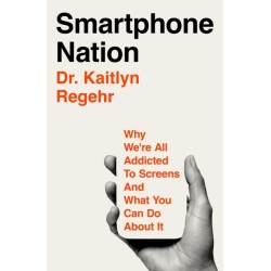 Smartphone Nation: Why We're All Addicted to Screens and What You Can Do About It