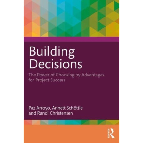 Building Decisions: How Choosing by Advantages Drives Project Success