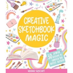 Creative Sketchbook Magic: 30 Easy & Joyful Lessons to Unlock the Artist Within