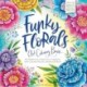 Funky Florals Art Coloring Book: 60 Patterns to Unlock Your Creativity with Colored Pencils, Markers & More