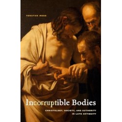 Incorruptible Bodies: Christology, Society, and Authority in Late Antiquity