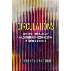 Circulations: Modernist Imaginaries of Colonialism and Decolonization in Papua New Guinea