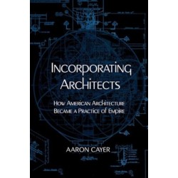 Incorporating Architects: How American Architecture Became a Practice of Empire