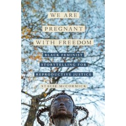 We Are Pregnant with Freedom: Black Feminist Storytelling for Reproductive Justice