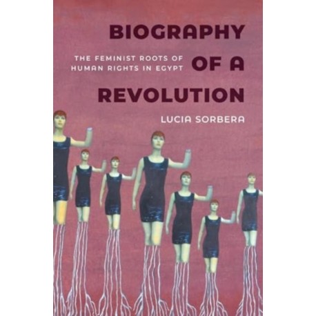 Biography of a Revolution: The Feminist Roots of Human Rights in Egypt