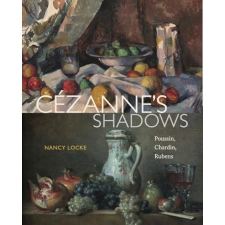 Cezanne’s Shadows: Poussin, Chardin, Rubens