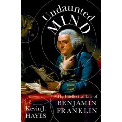 Undaunted Mind: The Intellectual Life of Benjamin Franklin