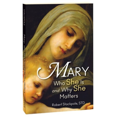 Mary: Who She Is and Why She Matters