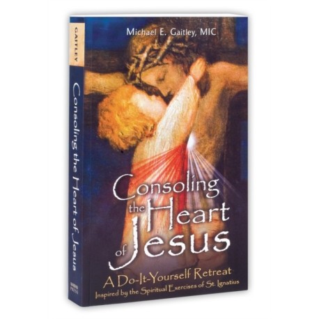 Consoling the Heart of Jesus: A Do-It-Yourself Retreat