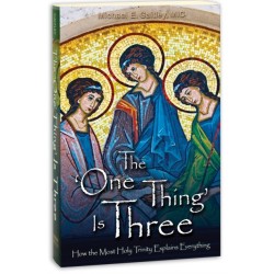 The 'One Thing' Is Three: How the Most Holy Trinity Explains Everything