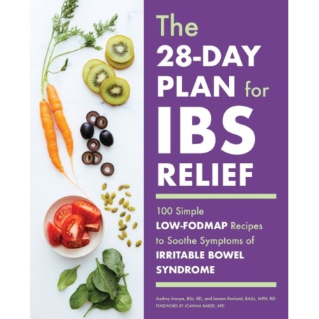 The 28-Day Plan for IBS Relief: 100 Simple Low-FODMAP Recipes to Soothe Symptoms of Irritable Bowel Syndrome