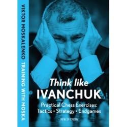 Think Like Ivanchuk: Practical Chess Exercises: Tactics, Strategy, Endgames
