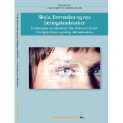Skole, livsverden og nye læringslandskaber. Et debatoplæg om folkeskolen: Man skal kunne det hele. Om digital literacy og læring i det senmoderne