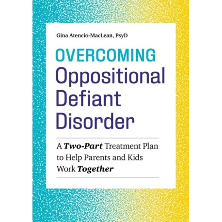 Overcoming Oppositional Defiant Disorder: A Two-Part Treatment Plan to Help Parents and Kids Work Together