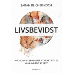 Livsbevidst - Hvordan vi begynder at leve det liv, vi har glemt at leve