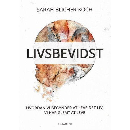 Livsbevidst - Hvordan vi begynder at leve det liv, vi har glemt at leve