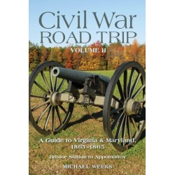 Civil War Road Trip, Volume II: A Guide to Virginia & Maryland, 1863-1865
