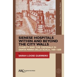 Sienese Hospitals Within and Beyond the City Walls: Charity and the Ospedale di Santa Maria della Scala, 1400–1600