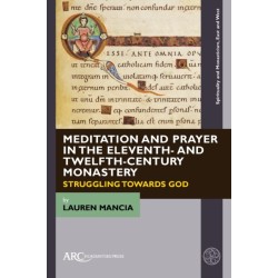 Meditation and Prayer in the Eleventh- and Twelfth-Century Monastery: Struggling towards God