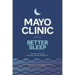 Mayo Clinic Guide to Better Sleep: Find Relief from Insomnia, Sleep Apnea and Other Sleep Disorders