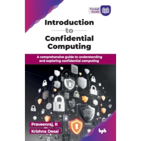 Introduction to Confidential Computing: A comprehensive guide to understanding and exploring confidential computing