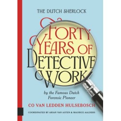 The Dutch Sherlock: Forty Years of Detective Work by the Famous Dutch Forensic Pioneer Co van Ledden Hulsebosch