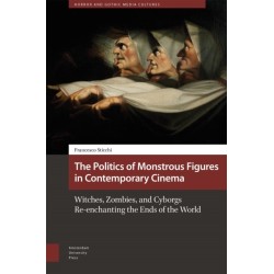 The Politics of Monstrous Figures in Contemporary Cinema: Witches, Zombies, and Cyborgs Re-enchanting the Ends of the World
