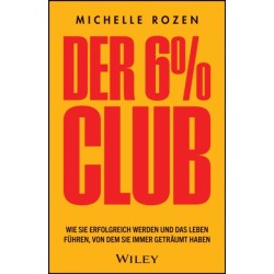 Der 6% Club: Wie Sie erfolgreich werden und das Leben fuhren, von dem Sie immer getraumt haben