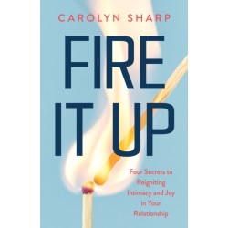 Fire It Up: Four Secrets to Reignite the Intimacy and Joy In your Relationship