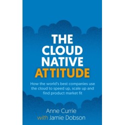 The Cloud Native Attitude: How the world’s best companies use the cloud to speed up, scale up and find product market fit