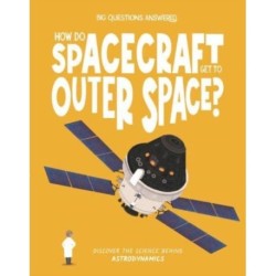 How Do Spacecraft Get to Outer Space?: Discover the science behind astrodynamics