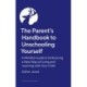 The Parent's Handbook to Unschooling Yourself: A Mindful Guide to Embracing a New Way of Living and Learning With Your Child