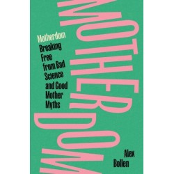 Motherdom: Breaking Free from Bad Science and Good Mother Myths