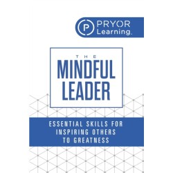 The Mindful Leader: Essential Skills for Inspiring Others to Greatness