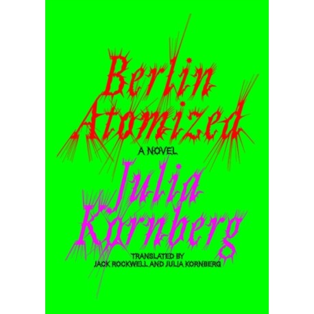 Berlin Atomized: A Novel