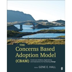The Concerns Based Adoption Model (CBAM): Constructs, Evidence, Applications, and Implications for Facilitating Change