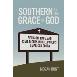 Southern by the Grace of God: Religion, Race, and Civil Rights in Hollywood's American South