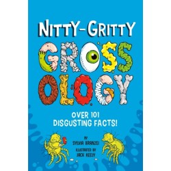 Nitty-Gritty Grossology: Over 101 Disgusting Facts!