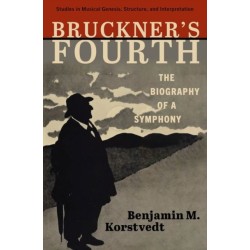 Bruckner's Fourth: The Biography of a Symphony