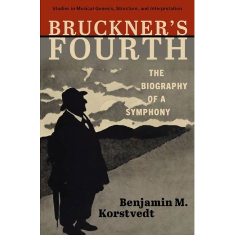 Bruckner's Fourth: The Biography of a Symphony