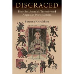 Disgraced: How Sex Scandals Transformed American Protestantism