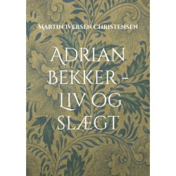 Adrian Bekker - Liv og slægt: Herredsfogeden fra Hollænderbyen