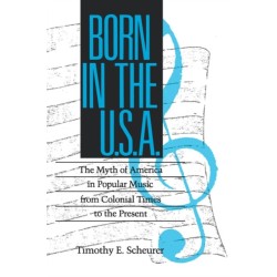 Born in the U. S. a.: The Myths of America in Popular Music from Colonial Times to the Present