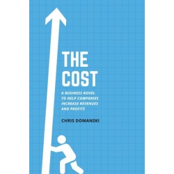 The Cost: A Business Novel to Help Companies Increase Revenues and Profits