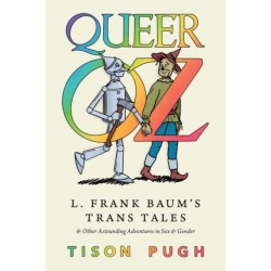 Queer Oz: L. Frank Baum's Trans Tales and Other Astounding Adventures in Sex and Gender
