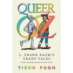 Queer Oz: L. Frank Baum's Trans Tales and Other Astounding Adventures in Sex and Gender