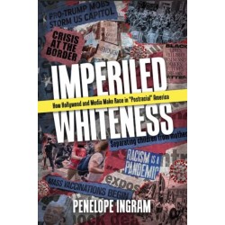 Imperiled Whiteness: How Hollywood and Media Make Race in "Postracial" America