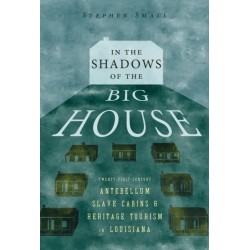 In the Shadows of the Big House: Twenty-First-Century Antebellum Slave Cabins and Heritage Tourism in Louisiana